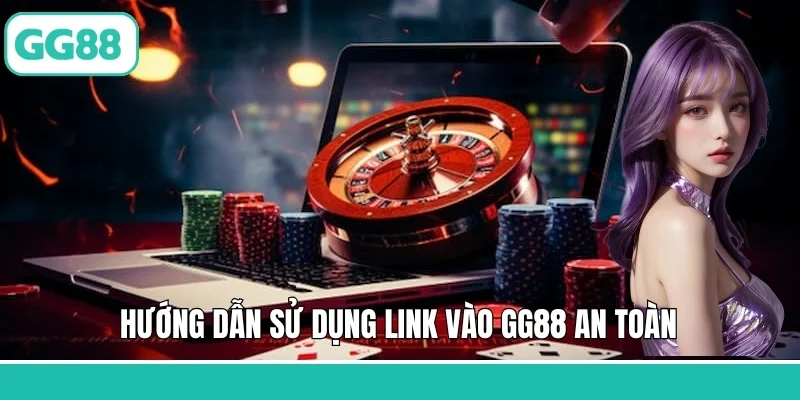 Hướng dẫn sử dụng link vào GG88 an toàn