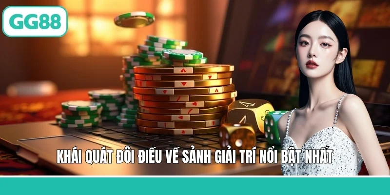 Khái quát đôi điều về sảnh giải trí nổi bật nhất